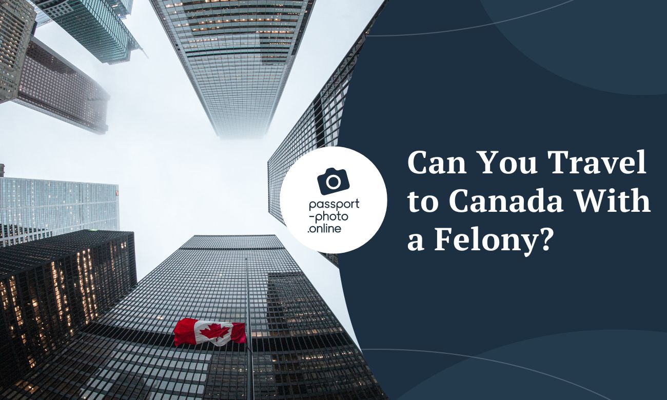 Can You Travel to Canada With a Felony: Every Detail You Need To Know