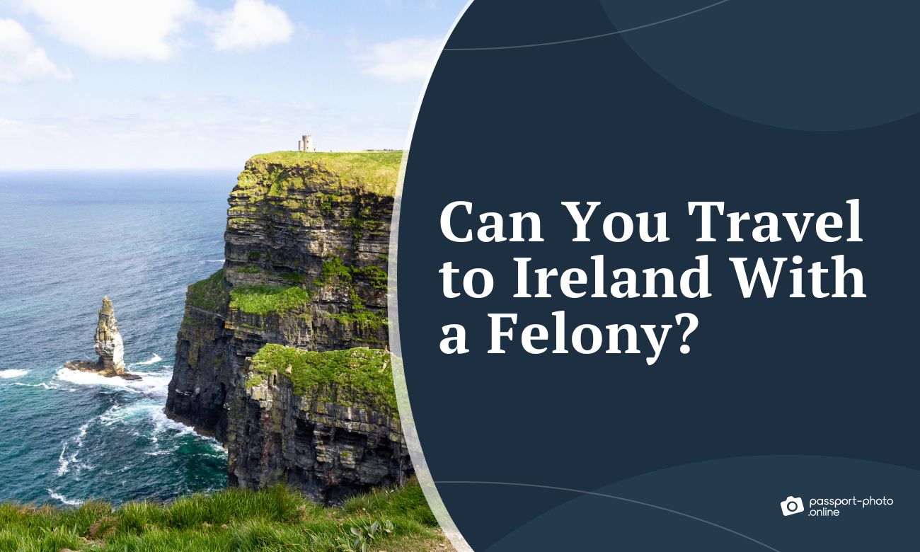 Can You Travel to Ireland With a Felony—The Ultimate Guide