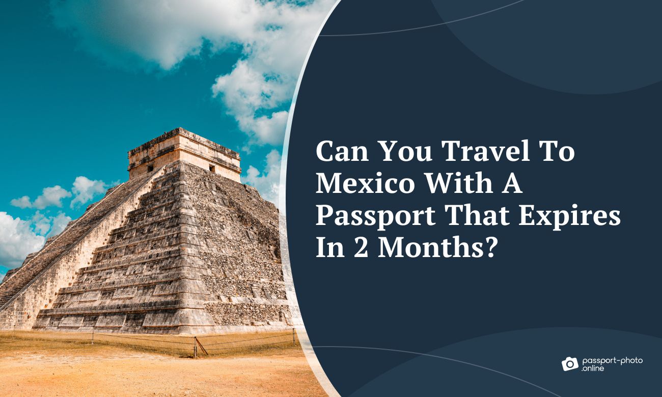 Can You Travel To Mexico With A Passport That Expires In 2 Months?